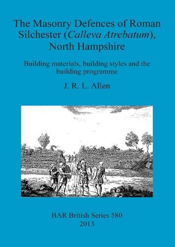 The Masonry Defences of Roman Silchester (Calleva Atrebatum) North Hampshire: Building materials, building styles and the building programme