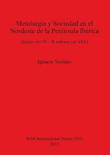 Metalurgia y Sociedad en el Nordeste de la Península Ibérica (finales del IV - II milenio cal ANE): (finales del IV - II milenio cal ANE)