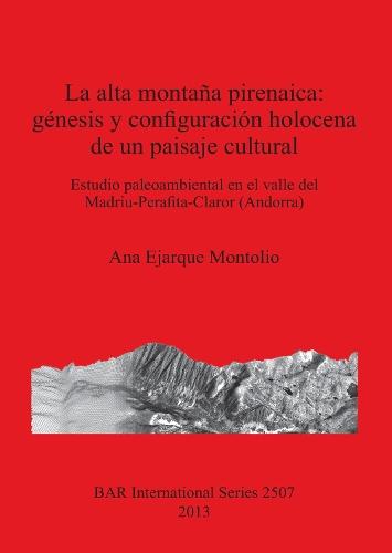 La alta montaña pirenaica: génesis y configuración holocena de un paisaje cultural: Estudio paleoambiental en el valle del Madriu-Perafita-Claror (Andorra)