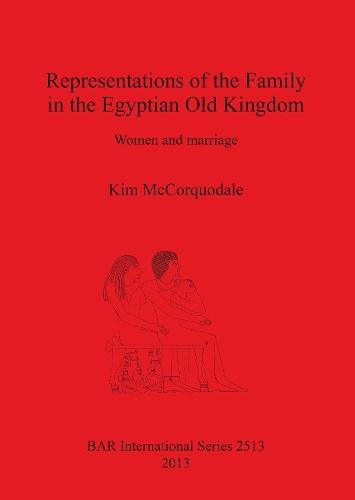 Representations of the Family in the Egyptian Old Kingdom: Women and marriage