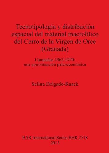 Tecnotipología y distribución espacial del material macrolítico del Cerro de la Virgen de Orce (Granada) Campañas 1963-1970: Campañas 1963-1970: una aproximación paleoeconómica