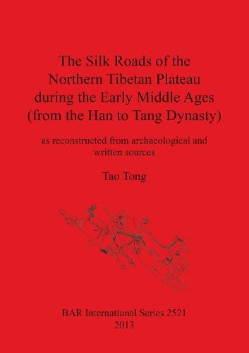The Silk Roads of the Northern Tibetan Plateau during the Early Middle Ages (from the Han to Tang Dynasty): as reconstructed from archaeological and written sources
