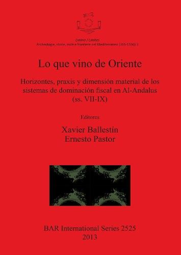 Lo que vino de Oriente Horizontes praxis y dimensión material de los sistemas de dominación fiscal en Al-Andalus (ss. VII-IX): Horizontes, praxis y dimensión material de los sistemas de dominación fiscal en Al-Andalus (ss. VII-IX)