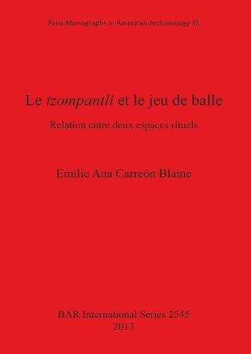 Le tzompantli et le jeu de balle: Relation entre deux espaces rituels: Relation entre deux espaces rituels