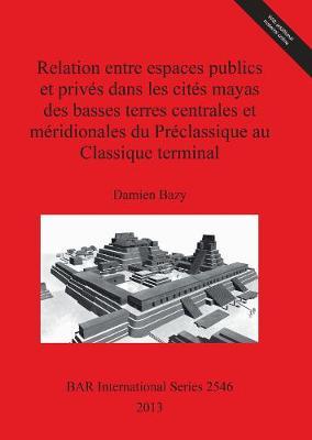 Relation entre espaces publics et prives dans les cites mayas des basses terres centrales et meridionales  du Preclassique au Classique terminal