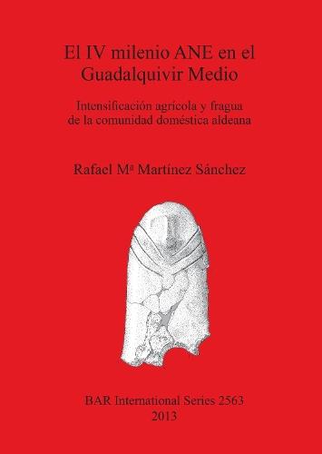 El IV milenio ANE en el Guadalquivir Medio: Intensificación agrícola y fragua de la comunidad doméstica aldeana