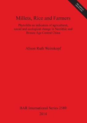 Millets Rice and Farmers: Phytoliths as indicators of agricultural, social and ecological change in Neolithic and Bronze Age Central China