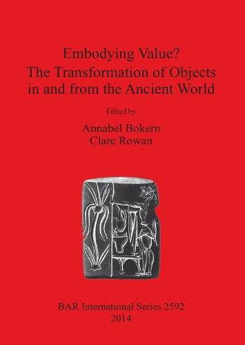 Embodying Value The Transformation of Objects in and from the Ancient World