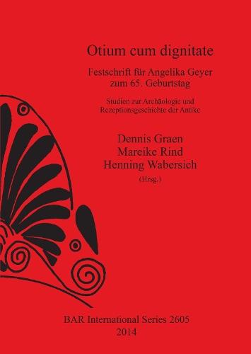 Otium cum dignitate: Festschrift für Angelika Geyer zum 65. Geburtstag. Studien zur Archäologie und Rezeptionsgeschichte der Antike