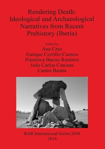 Rendering Death - Ideological and archaeological speeches from recent prehistory (Iberia): Proceedings of the conference held in Abrantes, Portugal, 11 May 2013