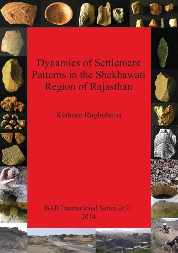Dynamics of Settlement Patterns in the Shekhawati Region of Rajasthan: Prehistoric to early historic periods with special reference to ancient mining and metal processing activities