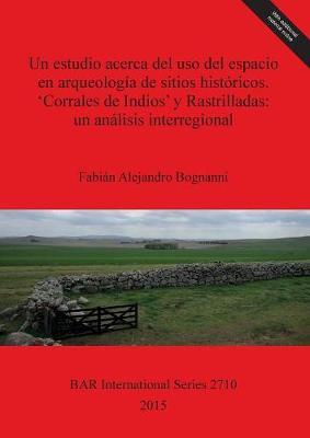 Un estudio acerca del uso del espacio en arqueologia de sitios historicos. 'Corrales de Indios' y Rastrilladas: un analisis interregional: Provincias de Buenos Aires y Mendoza Argentina