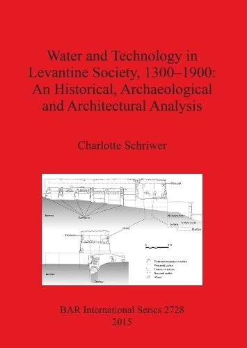 Water and Technology in Levantine Society 1300-1900: A Historical Archaeological and Architectural Analysis