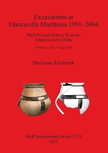 Excavations at Francavilla Marittima 1991-2004: Matt-Painted Pottery from the Timpone della Motta Volume 3: The Fringe Style