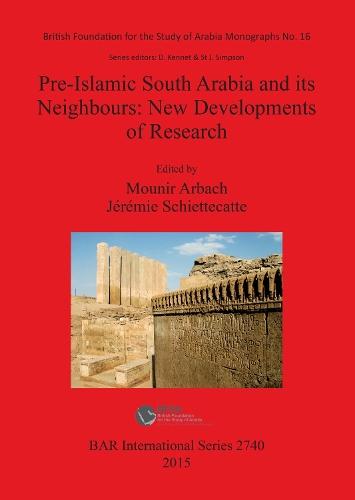 Pre-Islamic South Arabia and its Neighbours: New Developments of Research: Proceedings of the 17th Rencontres Sabéennes held in Paris, 6-8 June 2013