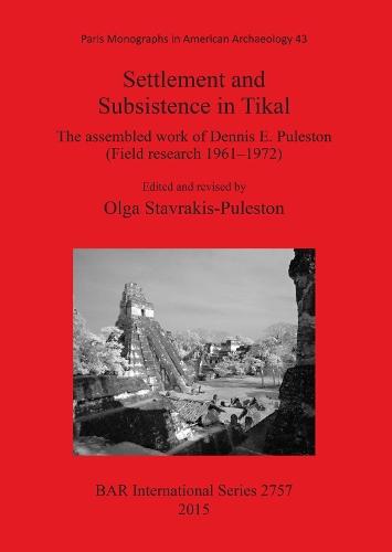 Settlement and Subsistence in Tikal: The assembled work of Dennis E. Puleston (Field research 1961­1972)