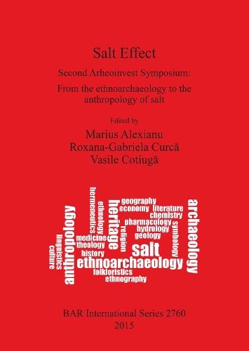 Salt Effect: Second Arheoinvest Symposium: From the ethnoarchaeology to the anthropology of salt  20-21 April 2012, 'Al. I. Cuza' University, Iasi, Romania