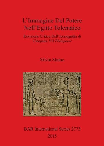L' L'IMMAGINE DEL POTERE NELL'EGITTO TOLEMAICO: Revisione Critica Dell'Iconografia di Cleopatra VII Philopator