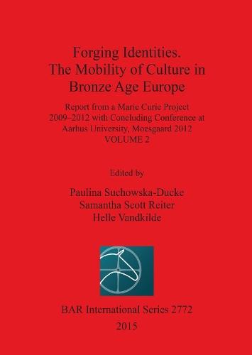Forging Identities: The Mobility of Culture in Bronze Age Europe: Report from a Marie Curie Project 2009-2012 with Concluding Conference at Aarhus University, Moesgaard 2012: Volume 2