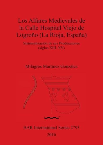 Los Los Alfares Medievales de la Calle Hospital Viejo de Logroño (La Rioja, España): Sistematización de sus Producciones (siglos XIII-XV)