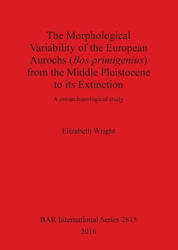 The history of the European aurochs (Bos primigenius) from the Middle Pleistocene to its extinction: A zooarchaeological study