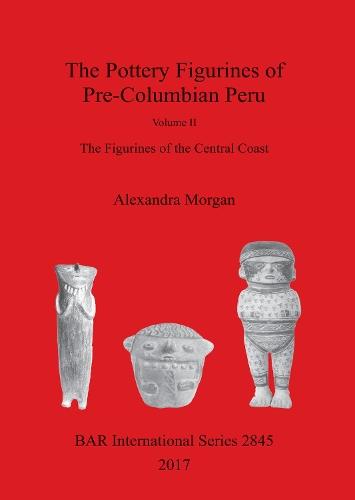 The The Pottery Figurines of Pre-Columbian Peru.  Volume II: Volume II : The Figurines of the Central Coast