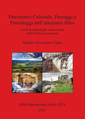 Patrimonio Culturale, Paesaggi e Personaggi dell'altopiano ibleo: Scritti di archeologia e museologia della Sicilia sud-orientale