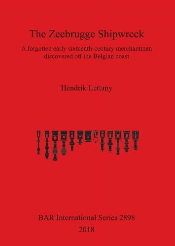 The Zeebrugge Shipwreck: A forgotten early sixteenth-century merchantman discovered off the Belgian coast