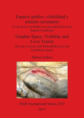 Espacio gráfico, visibilidad y tránsito cavernario / Graphic Space, Visibility and Cave Transit: El uso de las cavidades con arte paleolítico en la Región Cantábrica / The use of caves with Palaeolithic art in the Cantabrian region