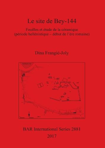 Le site de Bey-144: Fouilles et étude de la céramique (période hellénistique - début de l'ère romaine)