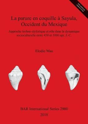 La parure en coquille a Sayula, Occident du Mexique: Approche techno-stylistique et role dans la dynamique socioculturelle entre 450 et 1000 apr. J.-C.