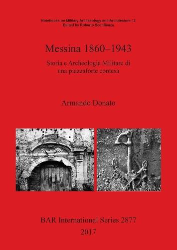 Messina 1860-1943: Storia e Archeologia Militare di una piazzaforte contesa