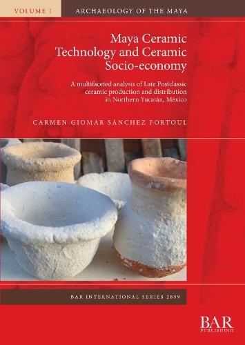 Maya Ceramic Technology and Ceramic Socio-economy: A multifaceted analysis of Late Postclassic ceramic production and distribution in Northern Yucatán, México