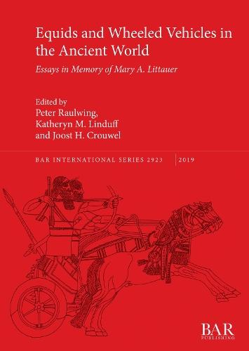 Equids and Wheeled Vehicles in the Ancient World: Essays in Memory of Mary A. Littauer