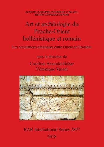 Art et archéologie du Proche-Orient hellénistique et romain: Les circulations artistiques entre Orient et Occident: Actes de la journée d'études du 11 mai 2017, Institut Catholique de Paris
