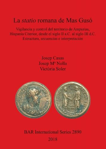 La statio romana de Mas Gusó: Vigilancia y control del territorio de Ampurias, Hispania Citerior, desde el siglo II a.C. al siglo III d.C. Estructura, secuencias e interpretación