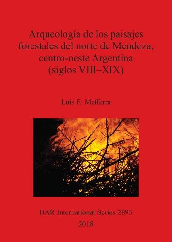Arqueología de los paisajes forestales del norte de Mendoza, centro-oeste, Argentina (siglos VIII-XIX)