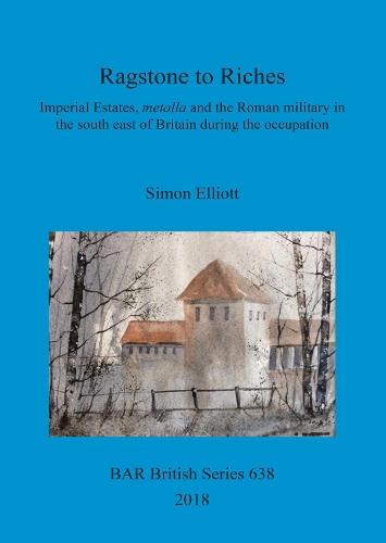 Ragstone to Riches: Imperial Estates, metalla and the Roman military in the south east of Britain during the occupation