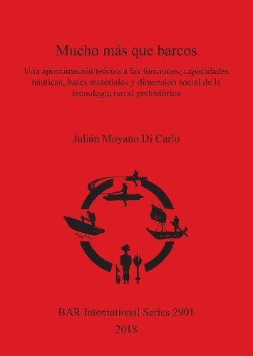 Mucho más que barcos: Una aproximación teórica a las funciones, capacidades náuticas, bases materiales y dimensión social de la tecnología naval prehistórica