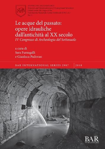 Le acque del passato: opere idrauliche dall'antichità al XX secolo: IV Congresso di Archeologia del Sottosuolo