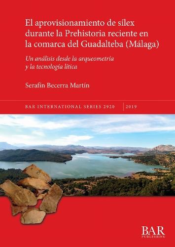 El aprovisionamiento de silex durante la Prehistoria reciente en la comarca del Guadalteba (Málaga): Un análisis desde la arqueometría y la tecnología lítica