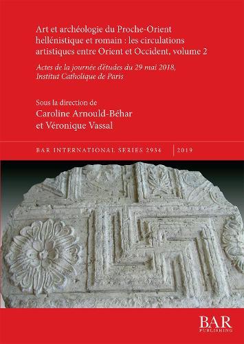 Art et archéologie du Proche-Orient hellénistique et romain: les circulations artistiques entre Orient et Occident, volume 2: Actes de la journée d'études du 29 mai 2018, Institut Catholique de Paris