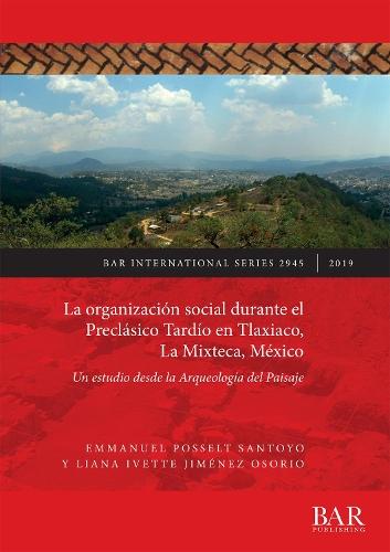 La organización social durante el Preclásico Tardío en Tlaxiaco, La Mixteca, México: Un estudio desde la Arqueología del Paisaje