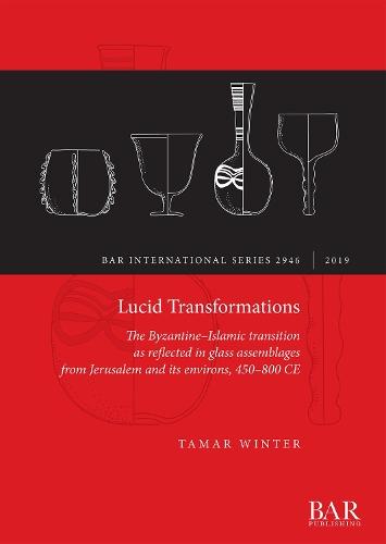 Lucid Transformations: The Byzantine-Islamic transition as reflected in glass assemblages from Jerusalem and its environs, 450-800 CE