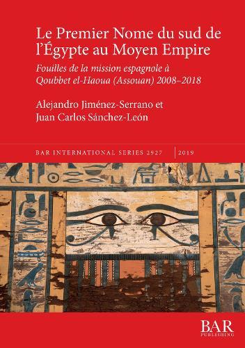 Le Premier Nome du sud de l'Égypte au Moyen Empire: Fouilles de la mission espagnole à Qoubbet el-Haoua (Assouan) 2008-2018