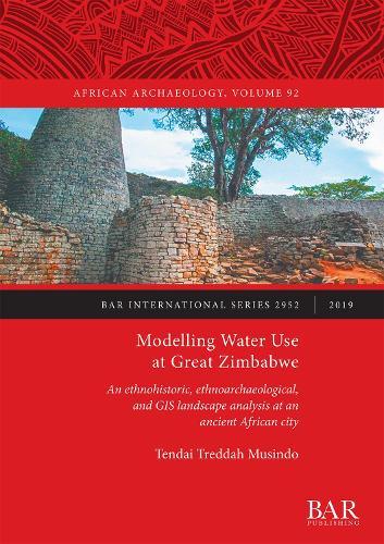 Modelling Water Use at Great Zimbabwe: An ethnohistoric, ethnoarchaeological, and GIS landscape analysis at an ancient African city