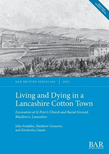 Living and Dying in a Lancashire Cotton Town: Excavation at St Peter's Church and Burial Ground, Blackburn, Lancashire