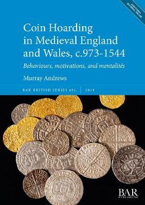 Coin Hoarding in Medieval England and Wales, c.973-1544: Behaviours, motivations, and mentalites