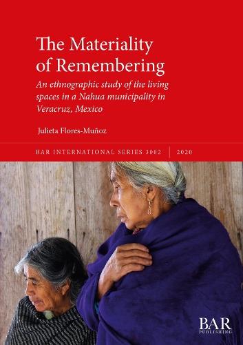The Materiality of Remembering: An ethnographic study of the living spaces in a Nahua municipality in Veracruz, Mexico