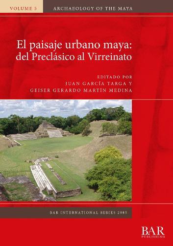El paisaje urbano maya: del Preclásico al Virreinato